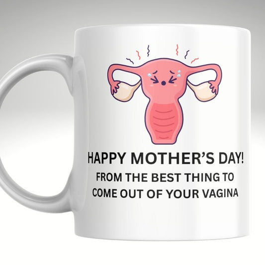 Funny Mother’s Day Mug – “Happy Mother’s Day from the Best Thing to Come Out of Your Vagina”