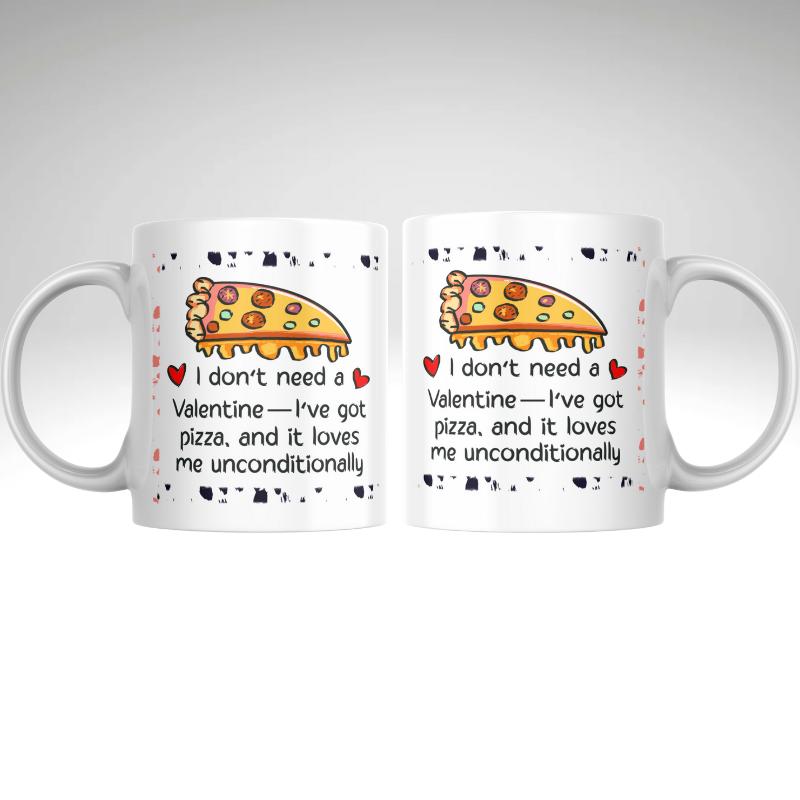 I Don’t Need a Valentine, I’ve Got Pizza Mug